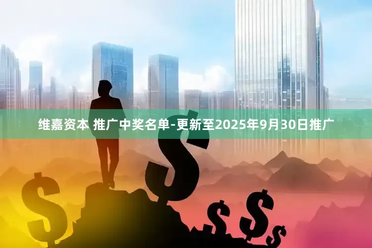 维嘉资本 推广中奖名单-更新至2025年9月30日推广