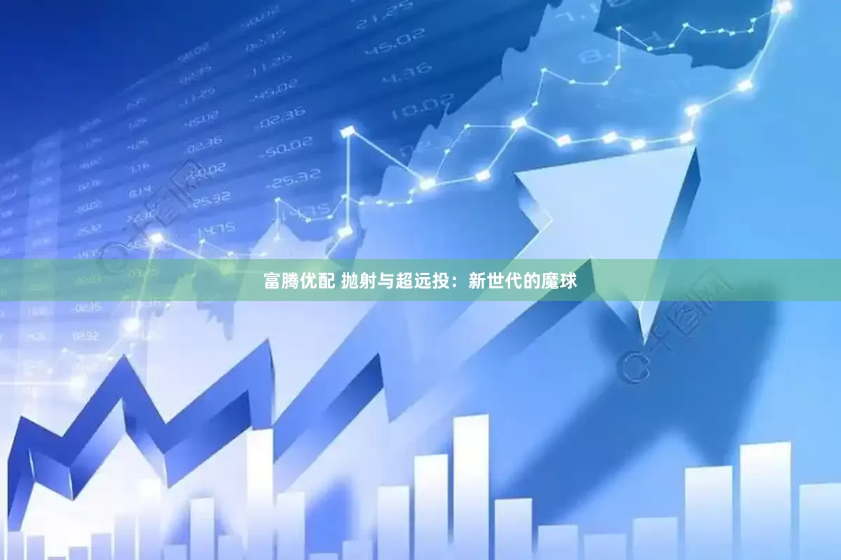 富腾优配 抛射与超远投：新世代的魔球